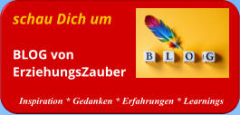 schau Dich um BLOG vonErziehungsZauber  Inspiration * Gedanken * Erfahrungen * Learnings