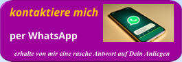 kontaktiere mich      per WhatsApp erhalte von mir eine rasche Antwort auf Dein Anliegen
