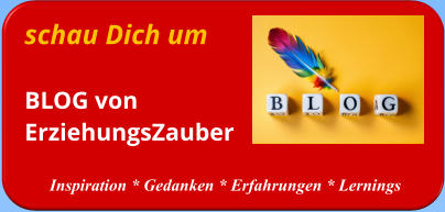 schau Dich umBLOG vonErziehungsZauber   Inspiration * Gedanken * Erfahrungen * Lernings