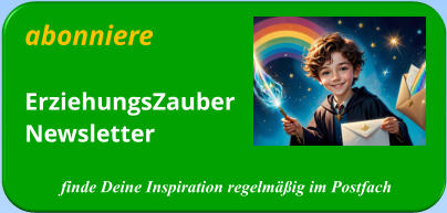 abonniereErziehungsZauberNewsletter   finde Deine Inspiration regelmäßig im Postfach