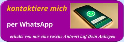 kontaktiere mich      per WhatsApp erhalte von mir eine rasche Antwort auf Dein Anliegen